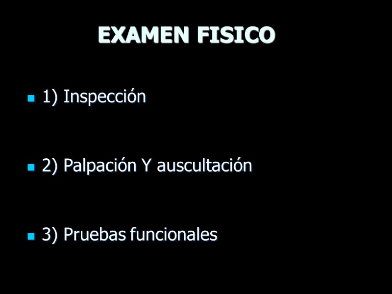 EXAMEN FISICO   1) Inspección   2) Palpación Y auscultación  
